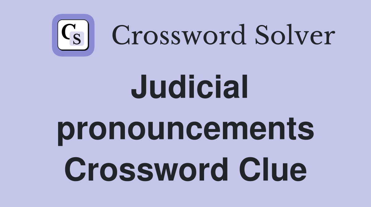 Judicial pronouncements Crossword Clue