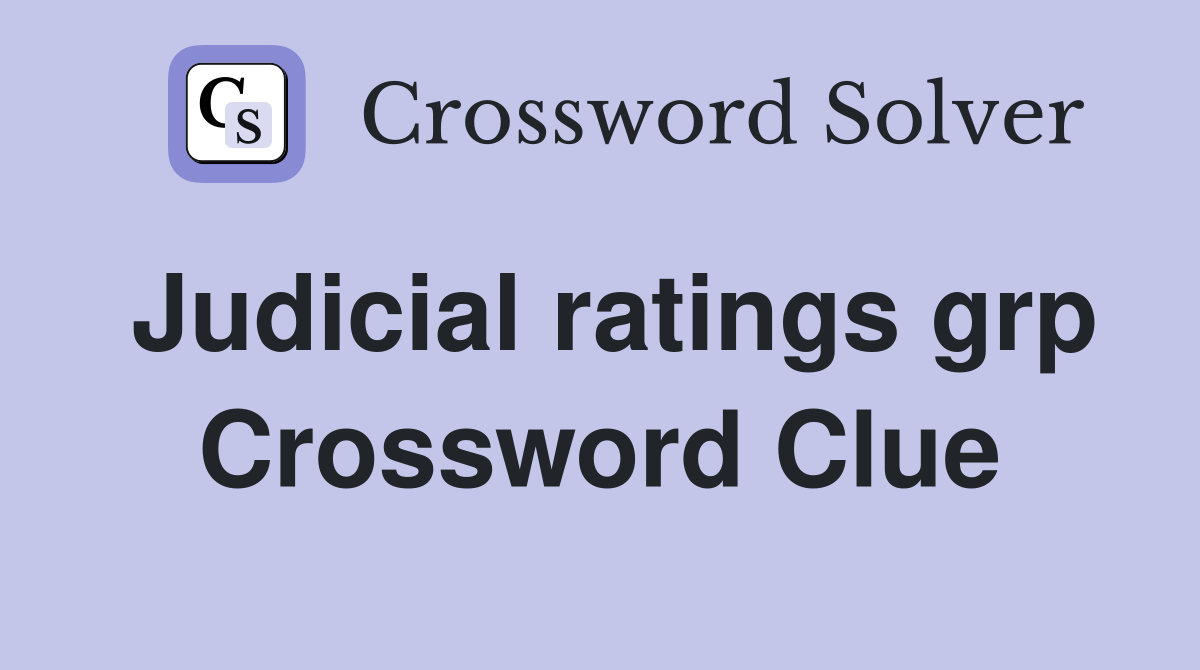 Judicial ratings grp Crossword Clue