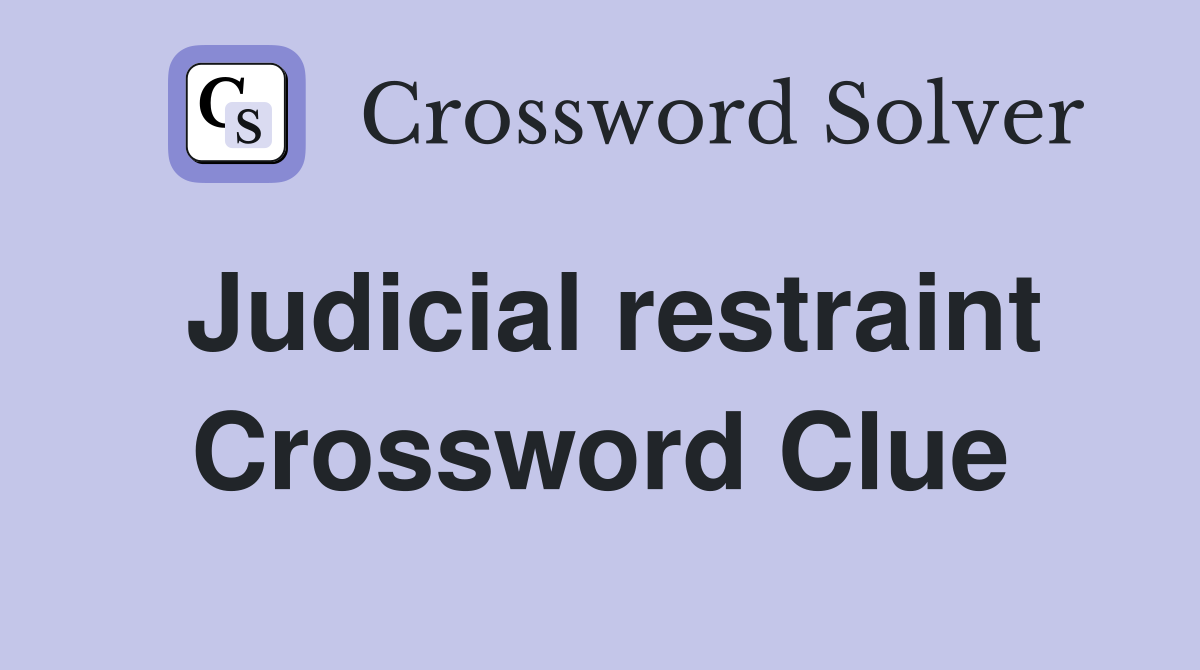 Judicial restraint Crossword Clue