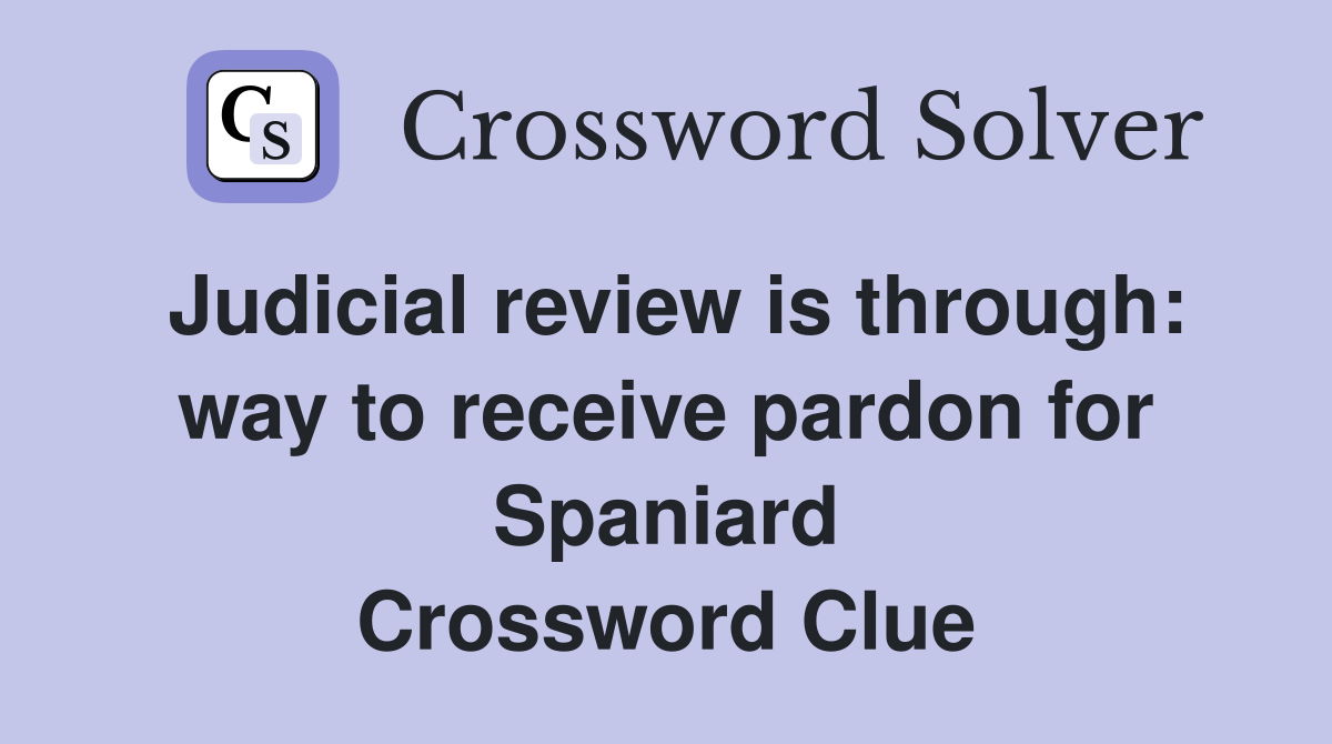 Judicial review is through: way to receive pardon for Spaniard Crossword Clue
