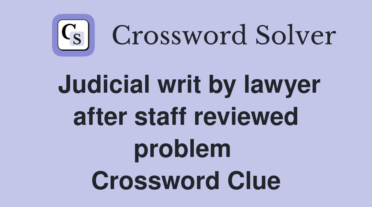 Judicial writ by lawyer after staff reviewed problem  Crossword Clue