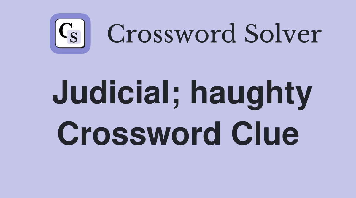 Judicial; haughty Crossword Clue