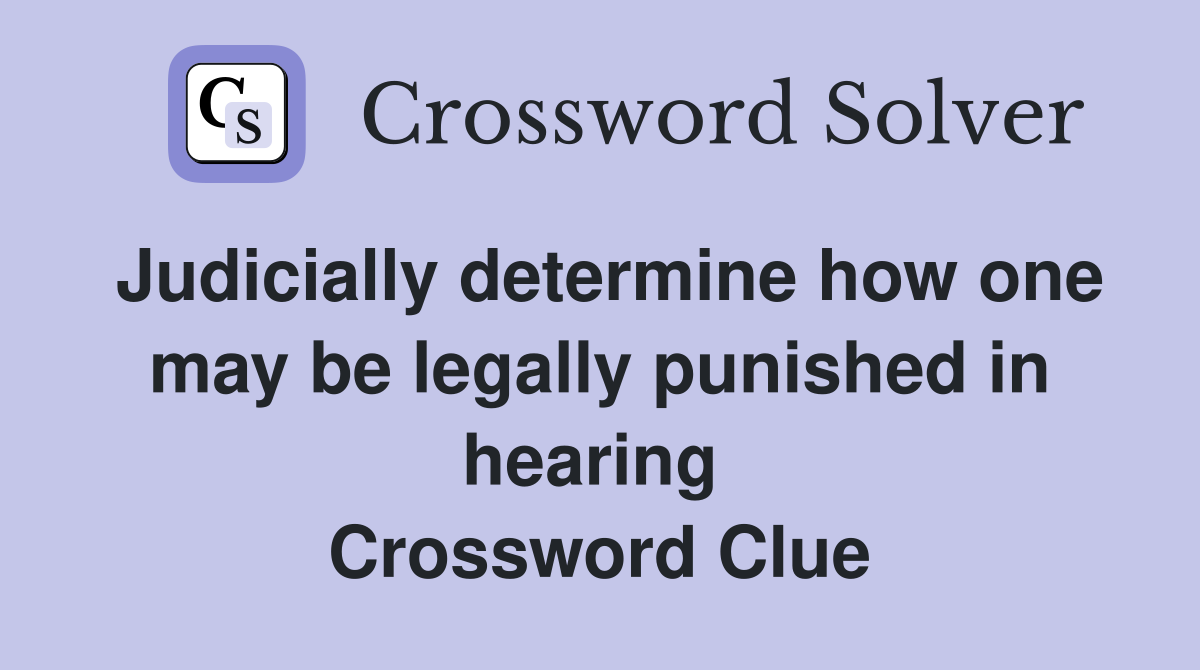 Judicially determine how one may be legally punished in hearing  Crossword Clue