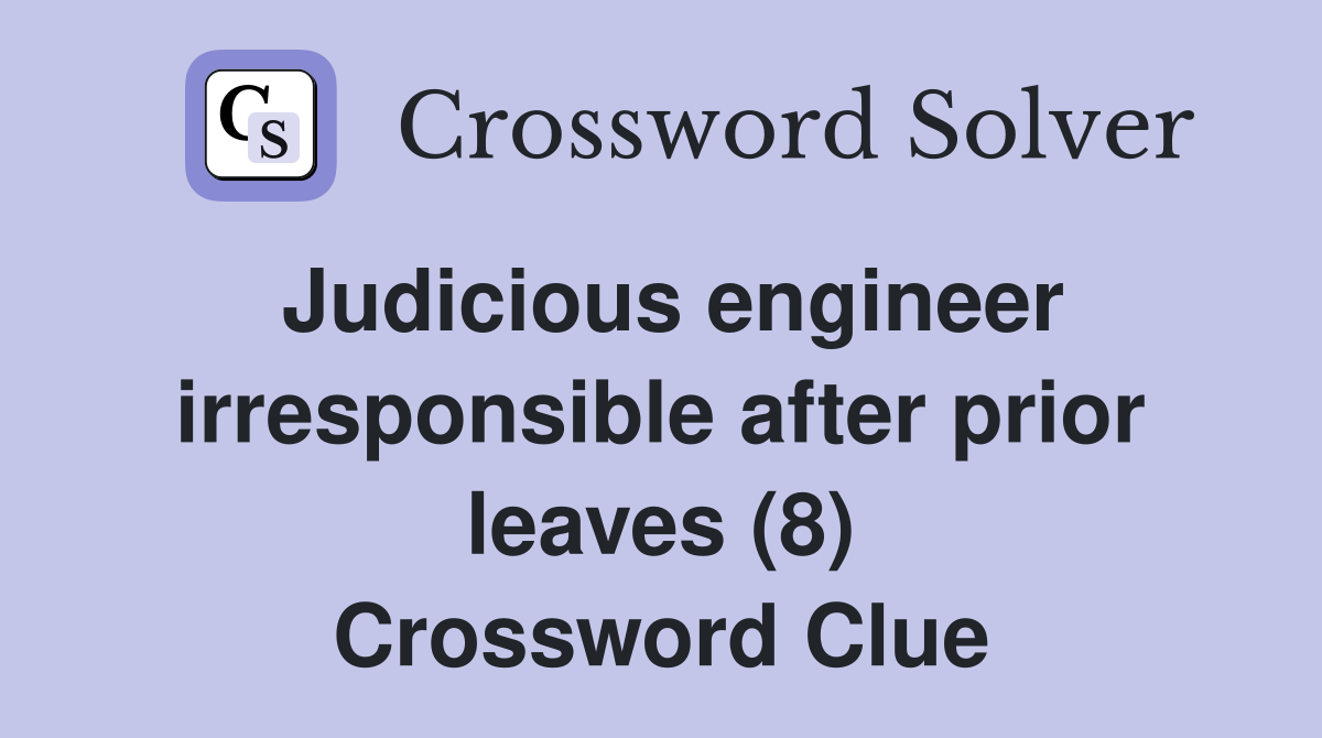 Judicious engineer irresponsible after prior leaves (8) Crossword Clue