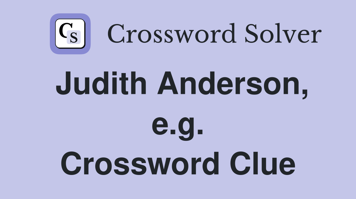 Judith Anderson, e.g. Crossword Clue