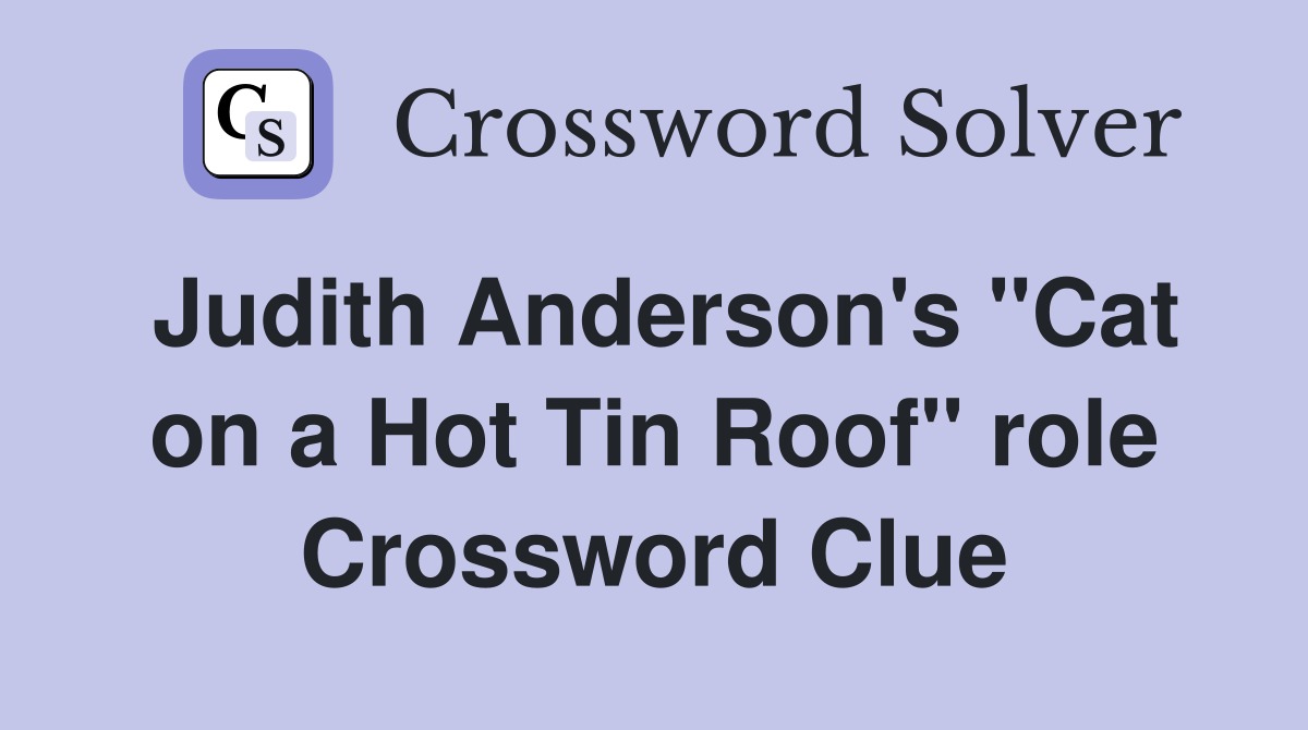 Judith Anderson's "Cat on a Hot Tin Roof" role Crossword Clue