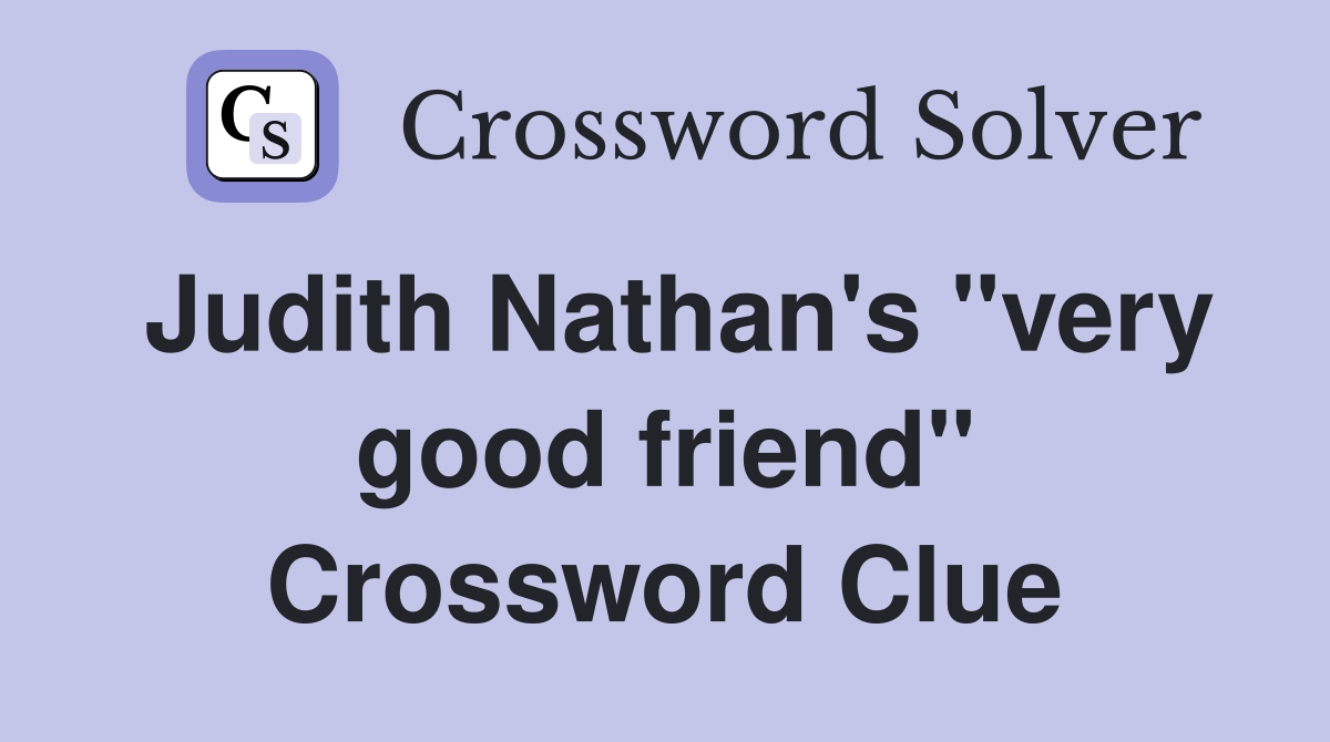 Judith Nathan's "very good friend" Crossword Clue