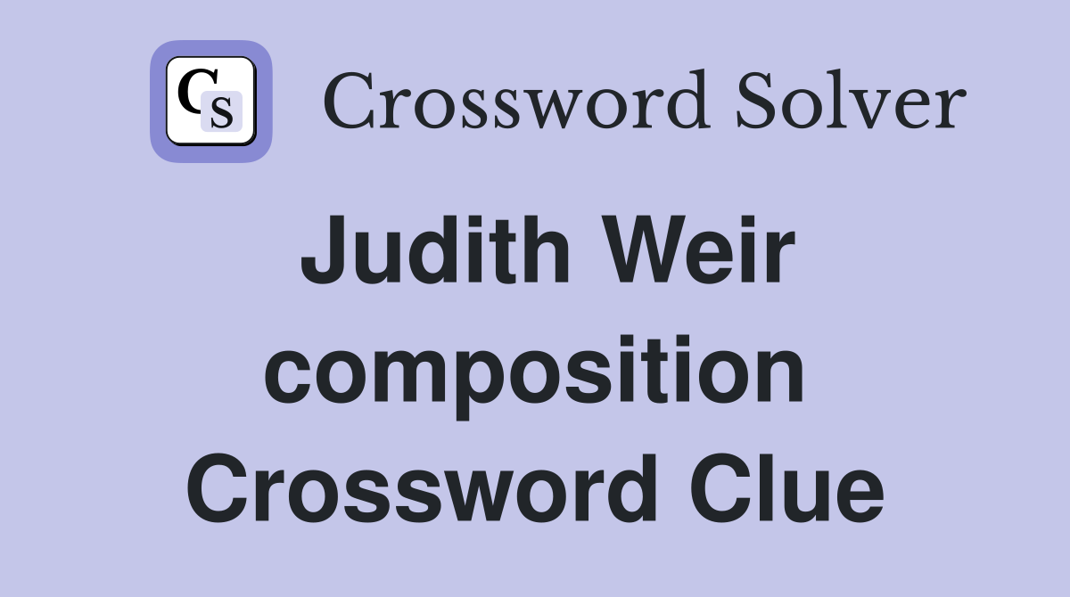 Judith Weir composition Crossword Clue