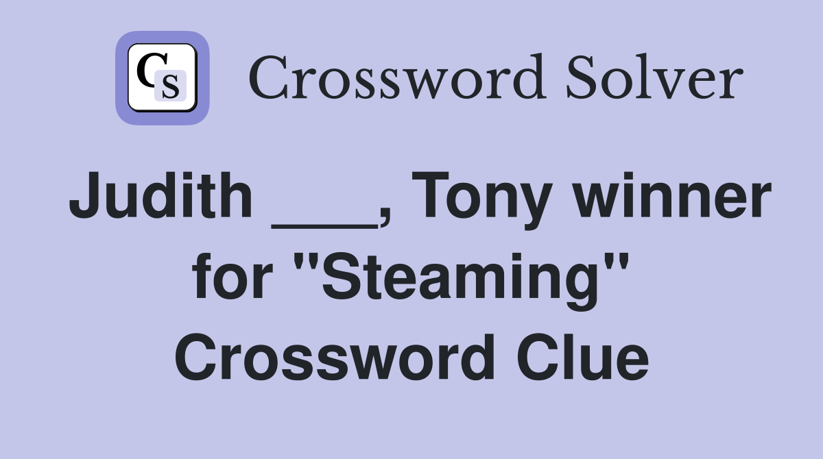 Judith ___, Tony winner for "Steaming" Crossword Clue