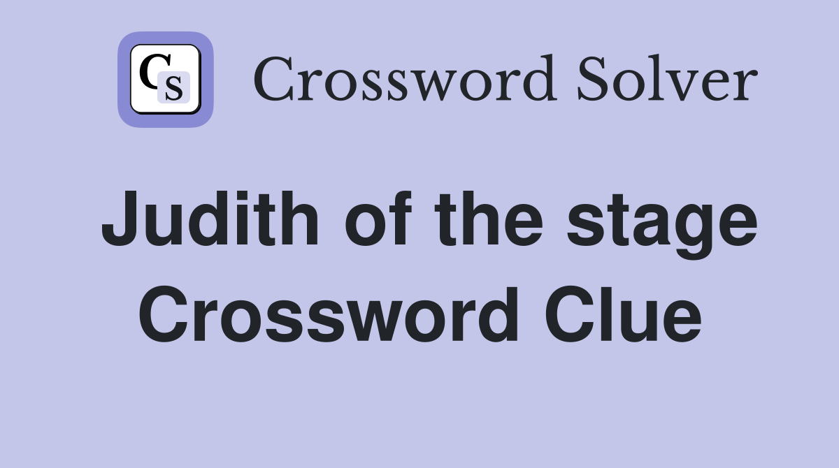Judith of the stage Crossword Clue