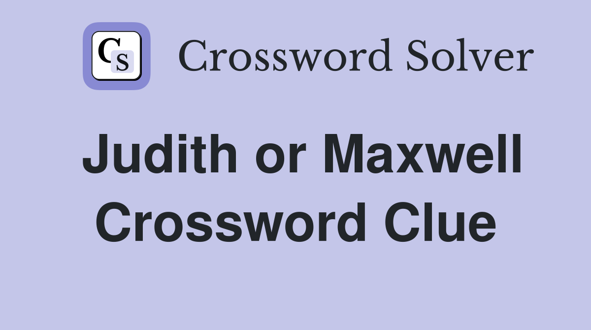 Judith or Maxwell Crossword Clue