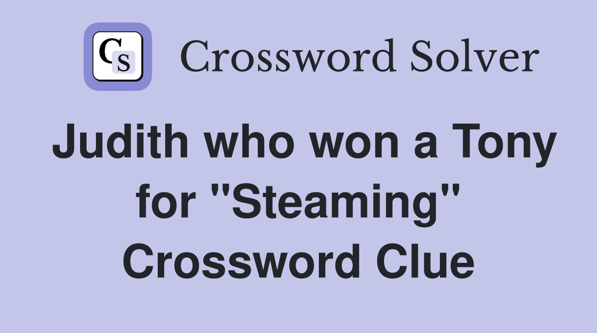 Judith who won a Tony for "Steaming" Crossword Clue