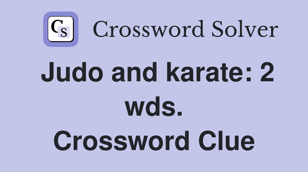 Judo and karate: 2 wds. Crossword Clue