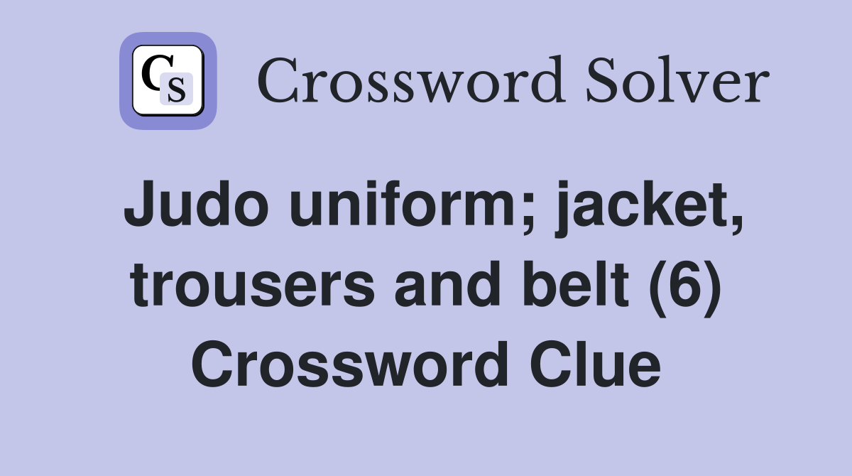Judo uniform; jacket, trousers and belt (6) Crossword Clue