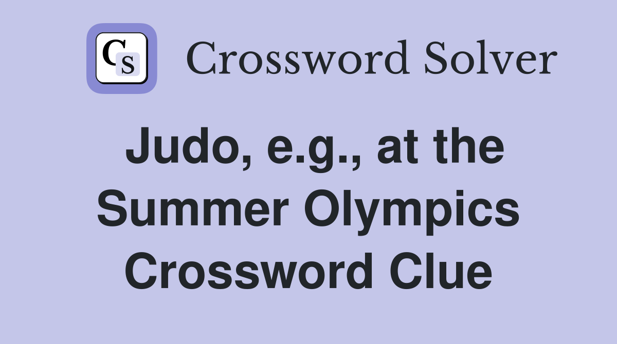 Judo, e.g., at the Summer Olympics Crossword Clue