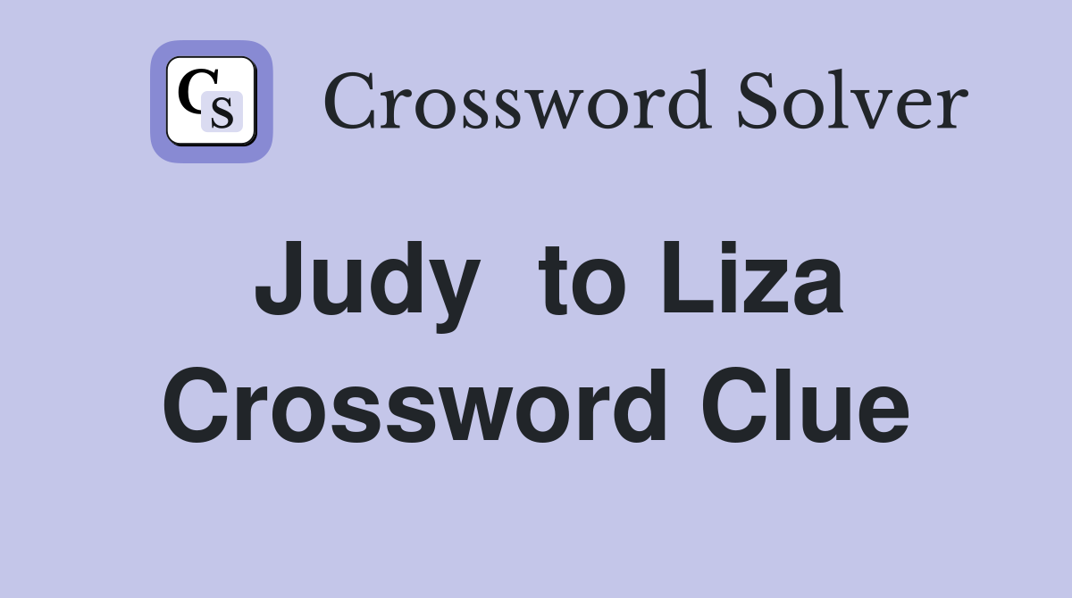Judy  to Liza Crossword Clue