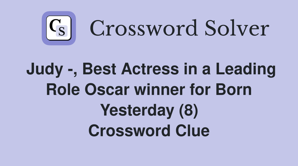 Judy -, Best Actress in a Leading Role Oscar winner for Born Yesterday (8) Crossword Clue