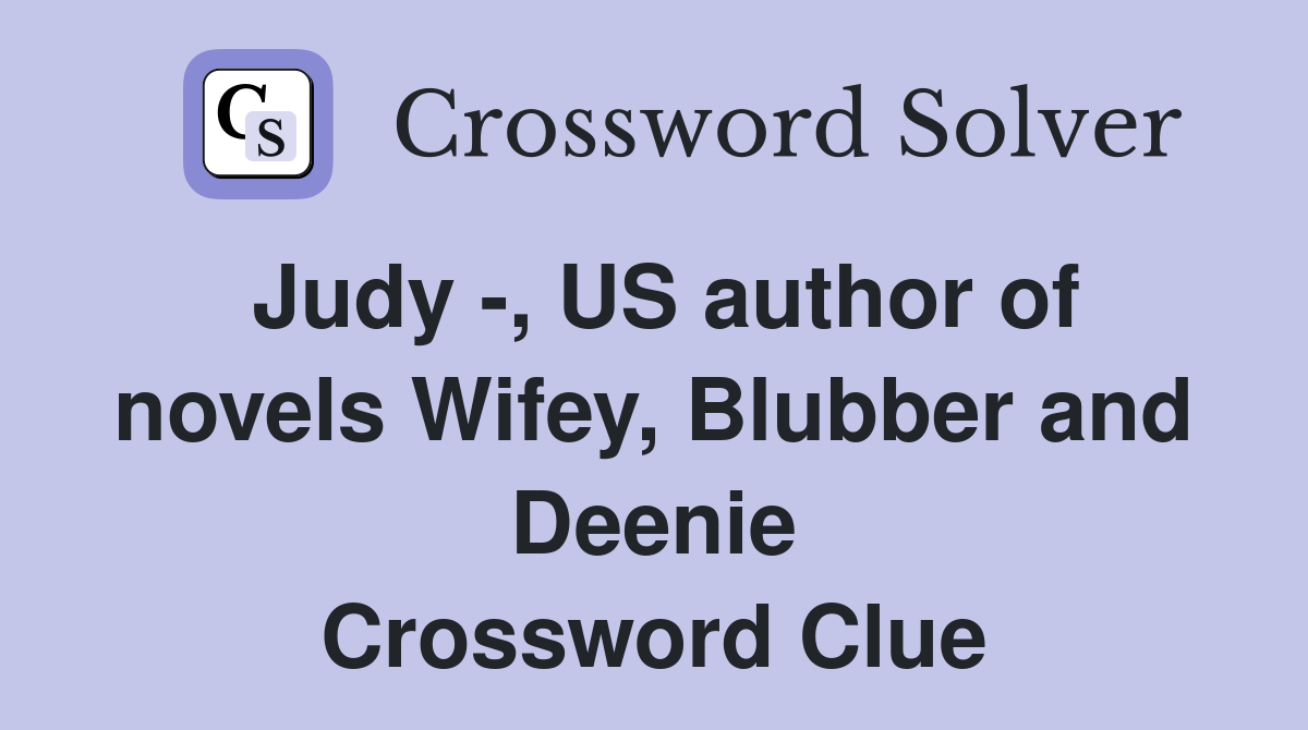 Judy -, US author of novels Wifey, Blubber and Deenie Crossword Clue