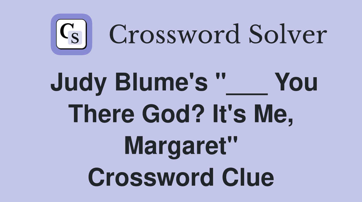 Judy Blume's "___ You There God? It's Me, Margaret" Crossword Clue