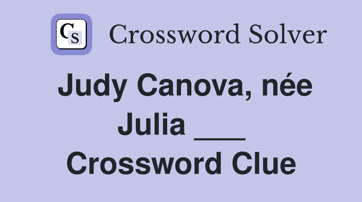Judy Canova, née Julia ___ Crossword Clue
