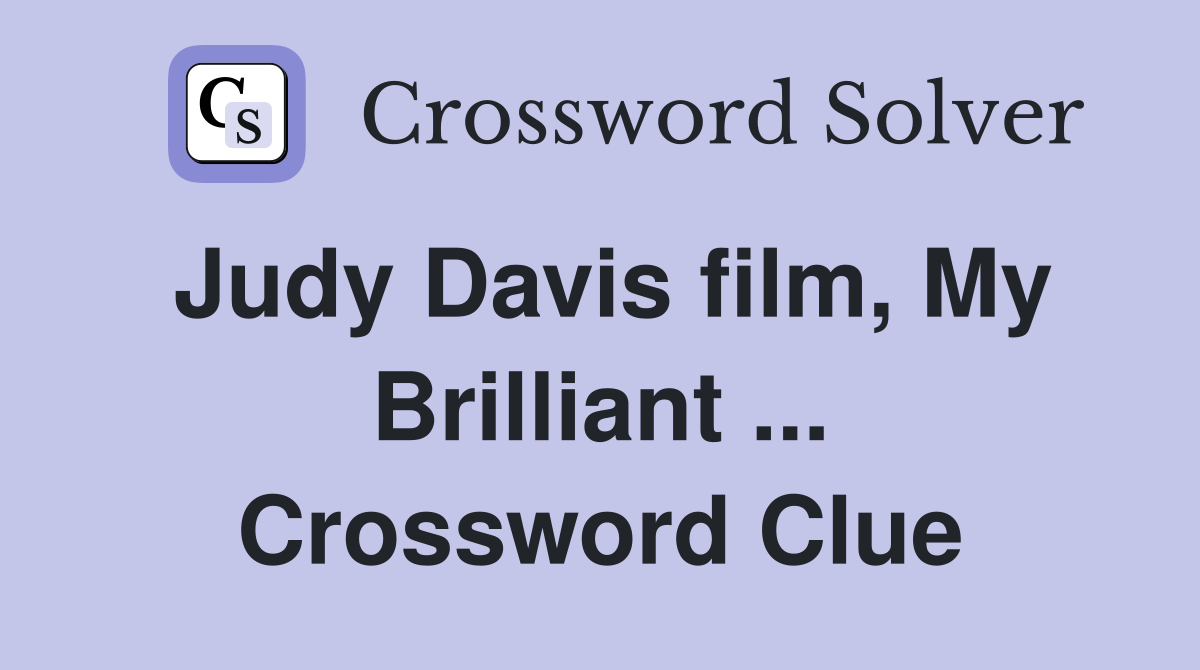 Judy Davis film, My Brilliant ... Crossword Clue