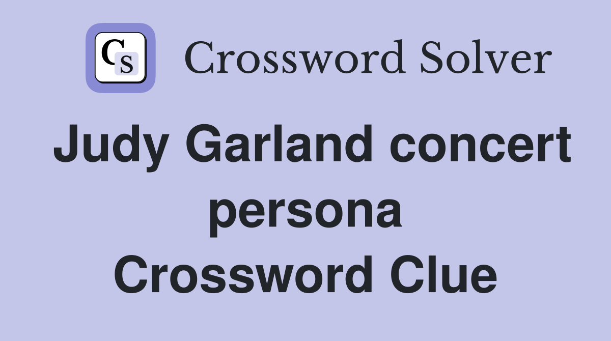 Judy Garland concert persona Crossword Clue
