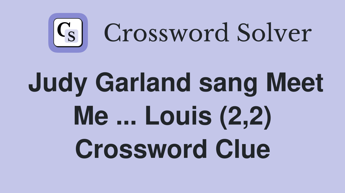 Judy Garland sang Meet Me ... Louis (2,2) Crossword Clue