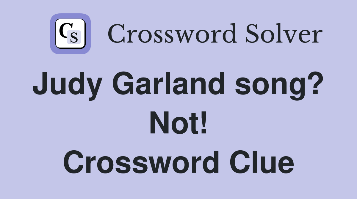 Judy Garland song?  Not! Crossword Clue