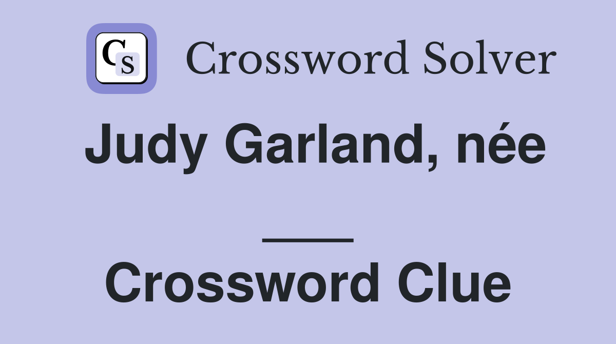Judy Garland, née ___ Crossword Clue