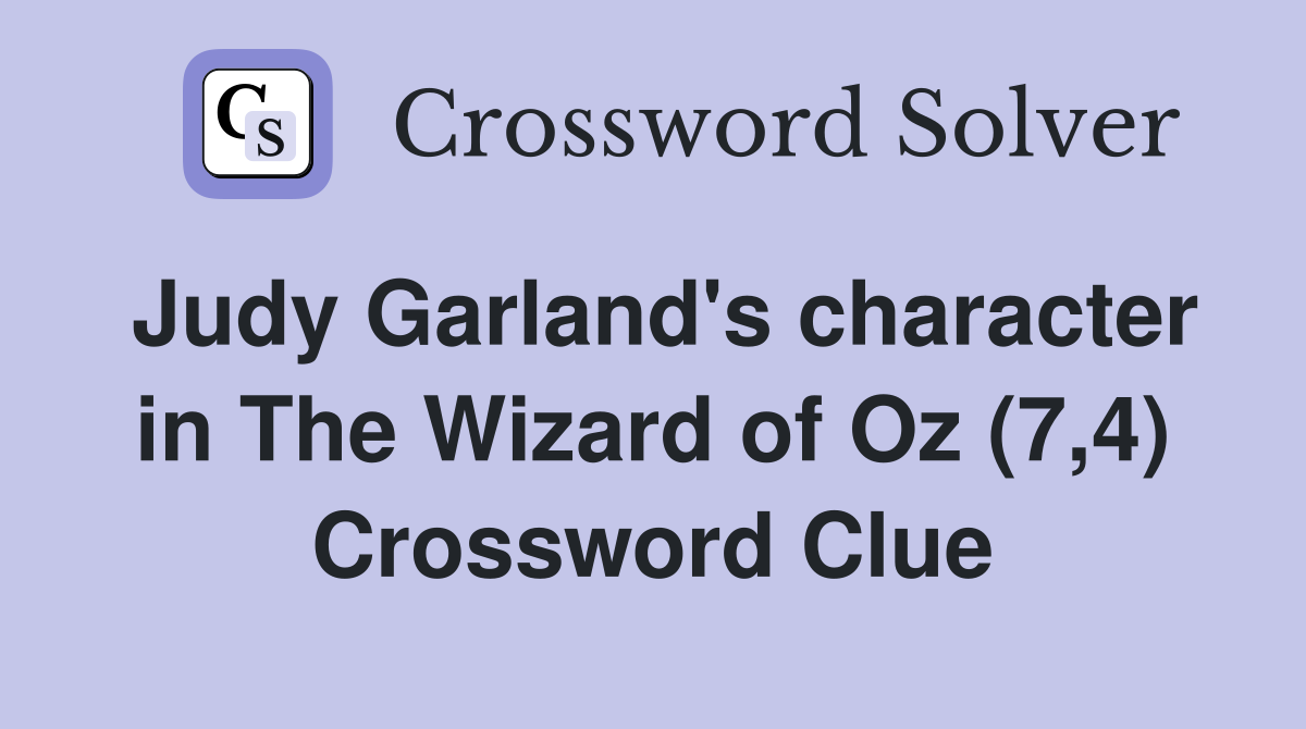 Judy Garland's character in The Wizard of Oz (7,4) Crossword Clue
