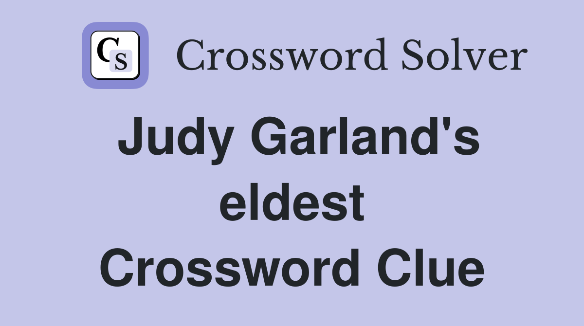 Judy Garland's eldest Crossword Clue