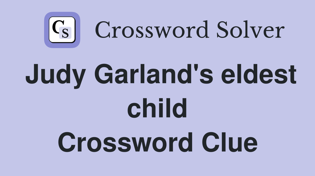 Judy Garland's eldest child Crossword Clue