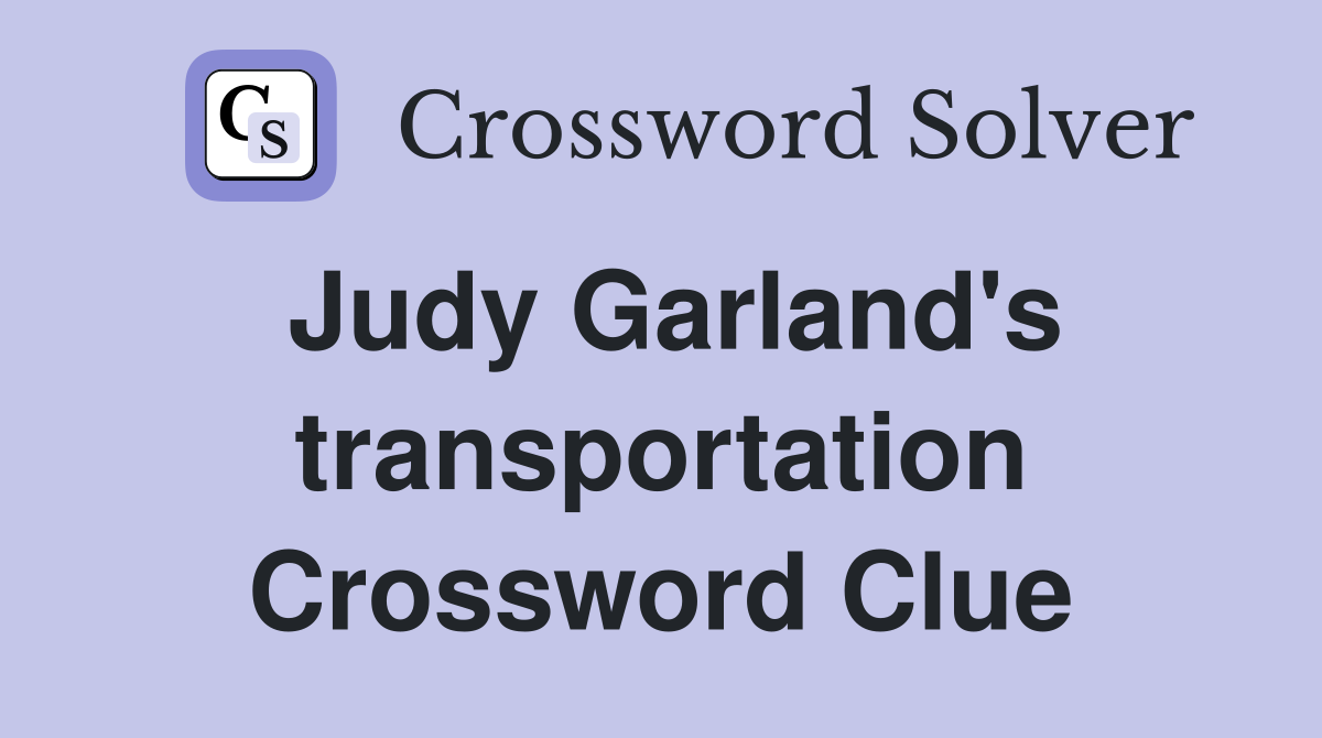 Judy Garland's transportation Crossword Clue