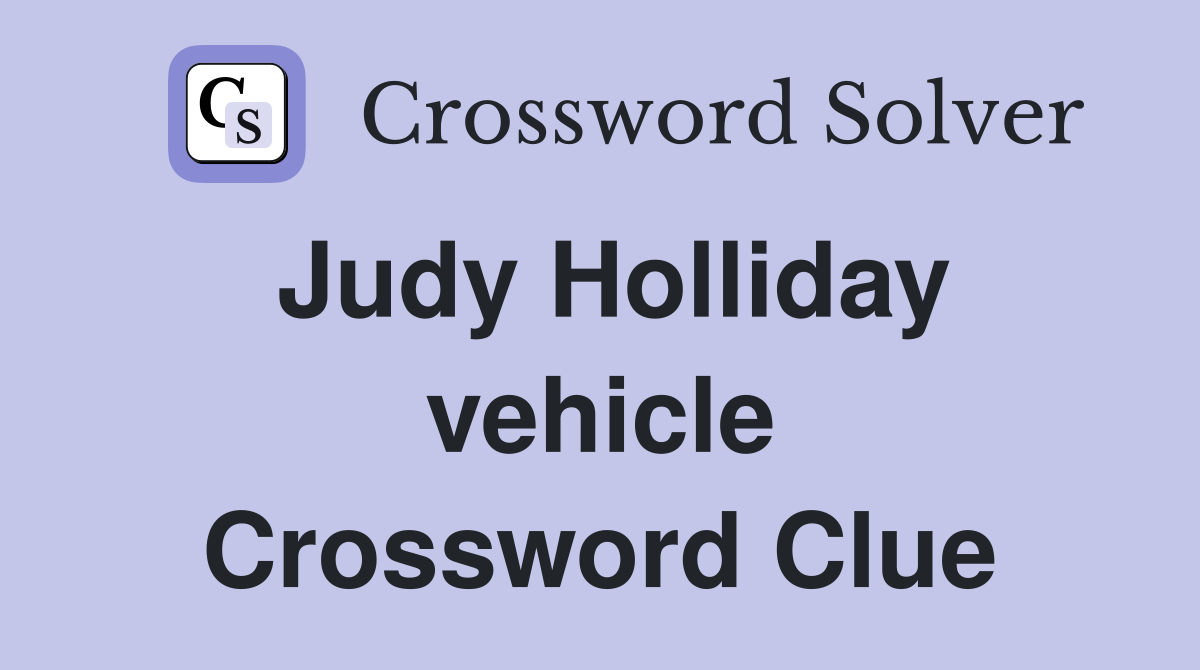 Judy Holliday vehicle Crossword Clue