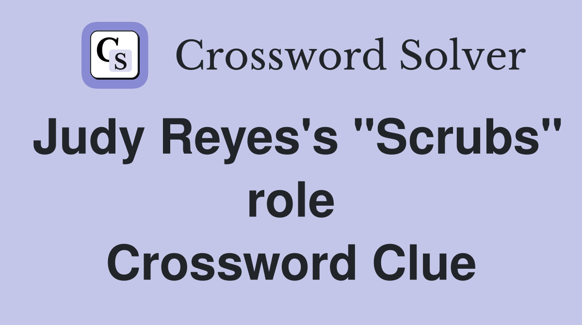 Judy Reyes's "Scrubs" role Crossword Clue
