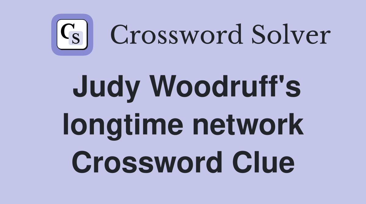 Judy Woodruff's longtime network Crossword Clue