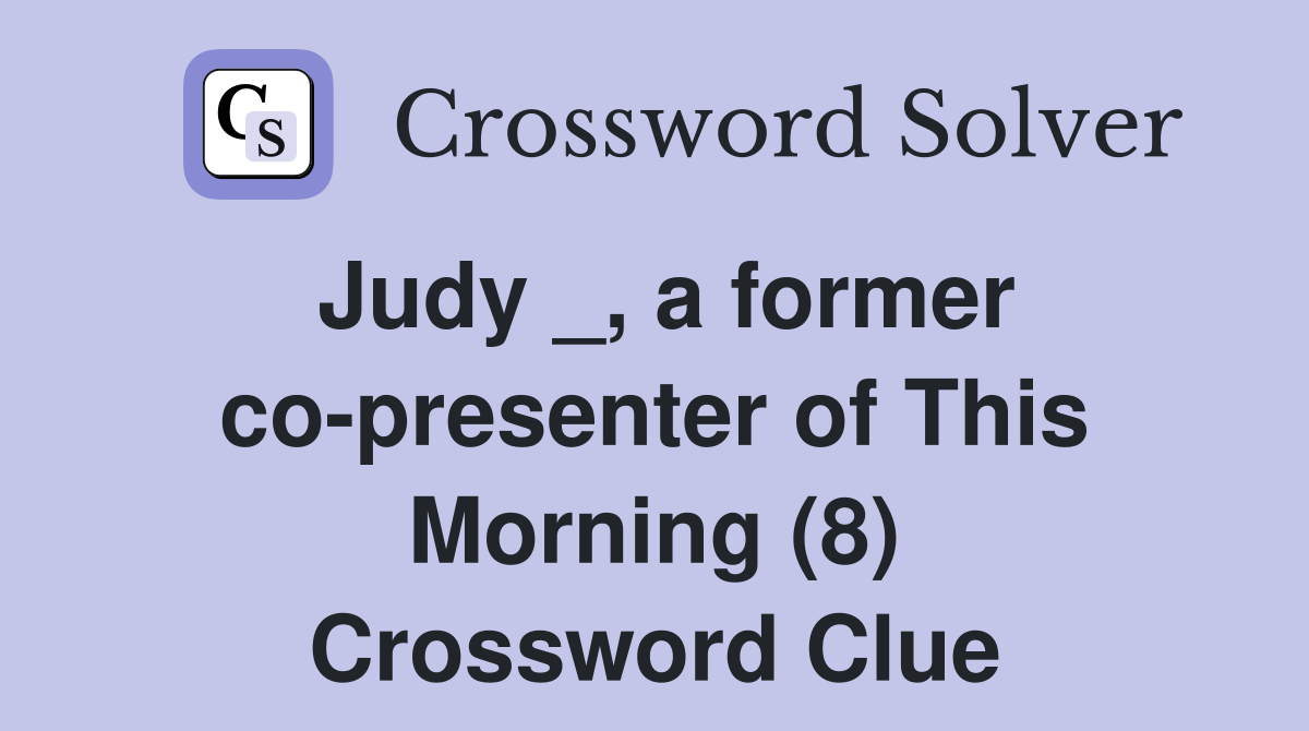 Judy _, a former co-presenter of This Morning (8) Crossword Clue