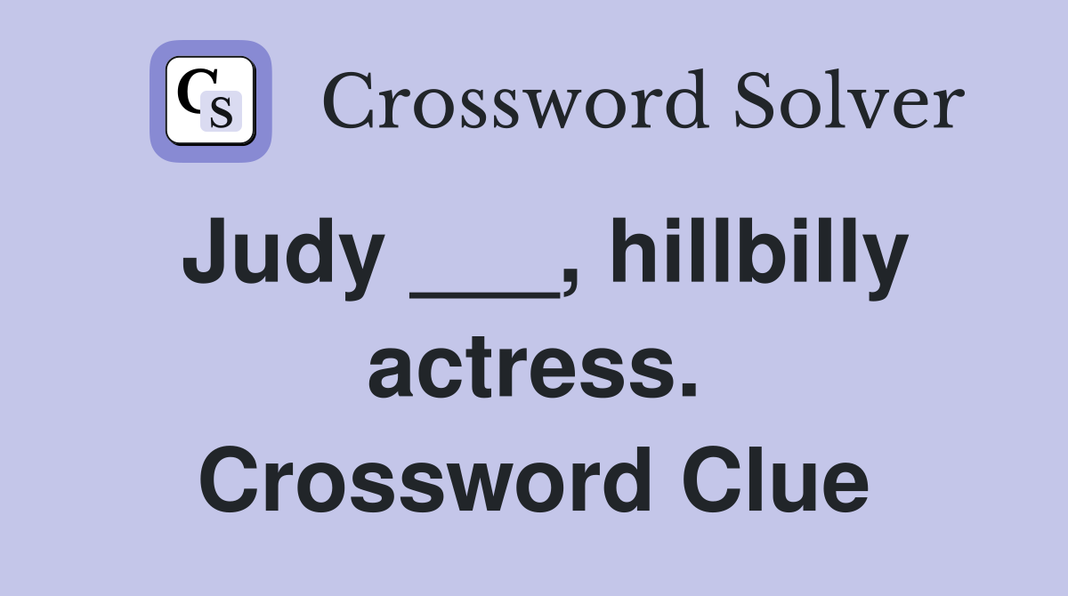 Judy ___, hillbilly actress. Crossword Clue