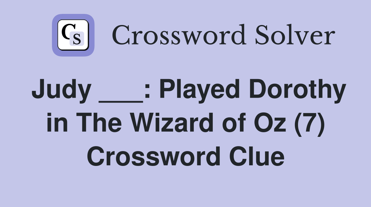 Judy ___: Played Dorothy in The Wizard of Oz (7) Crossword Clue