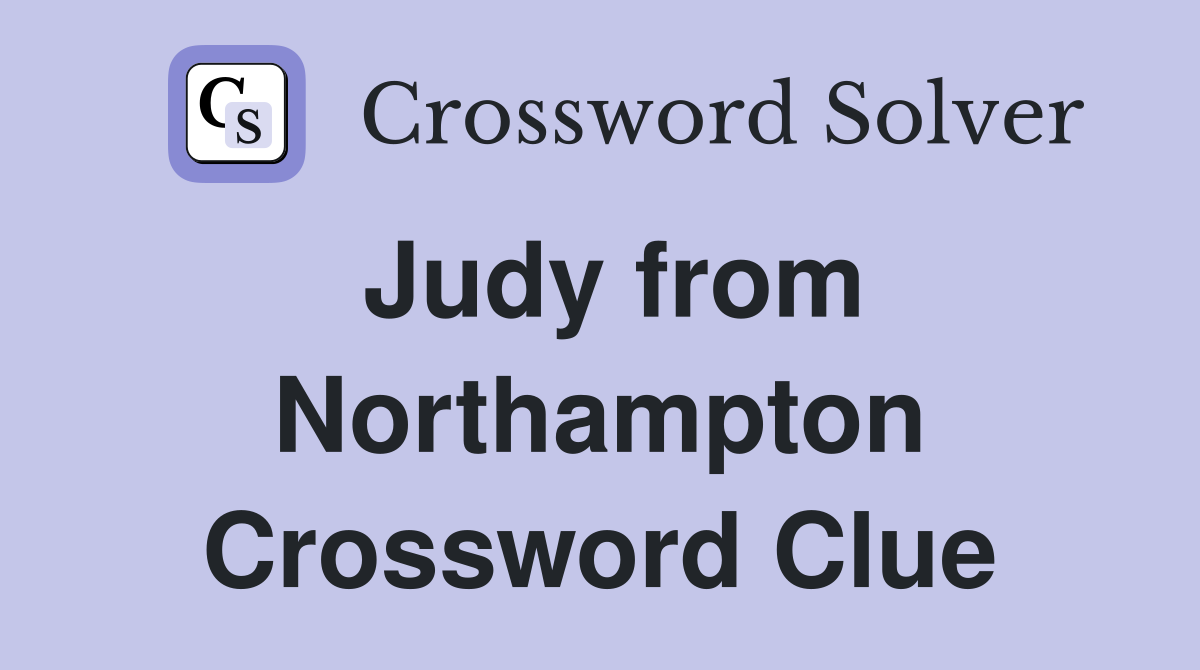 Judy from Northampton Crossword Clue