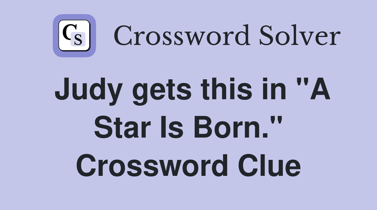 Judy gets this in "A Star Is Born." Crossword Clue