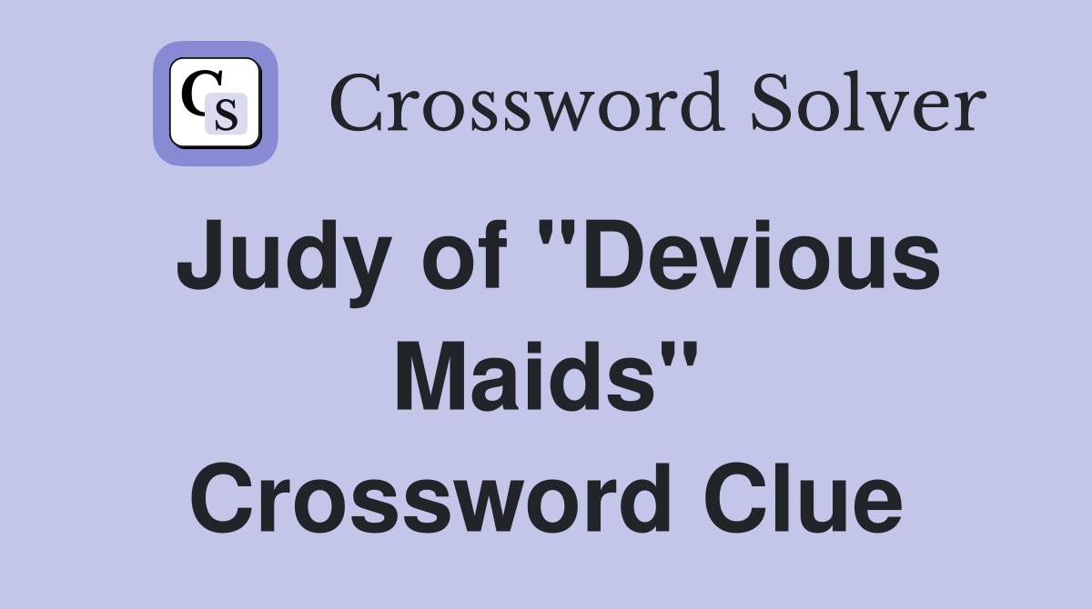 Judy of "Devious Maids" Crossword Clue