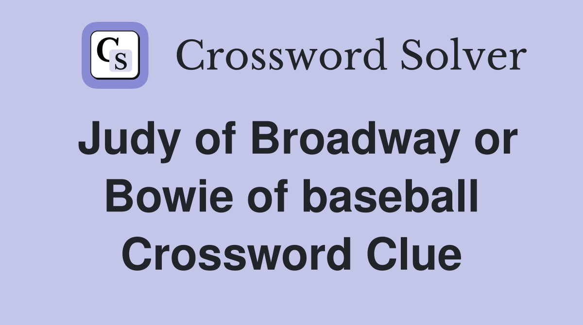 Judy of Broadway or Bowie of baseball Crossword Clue