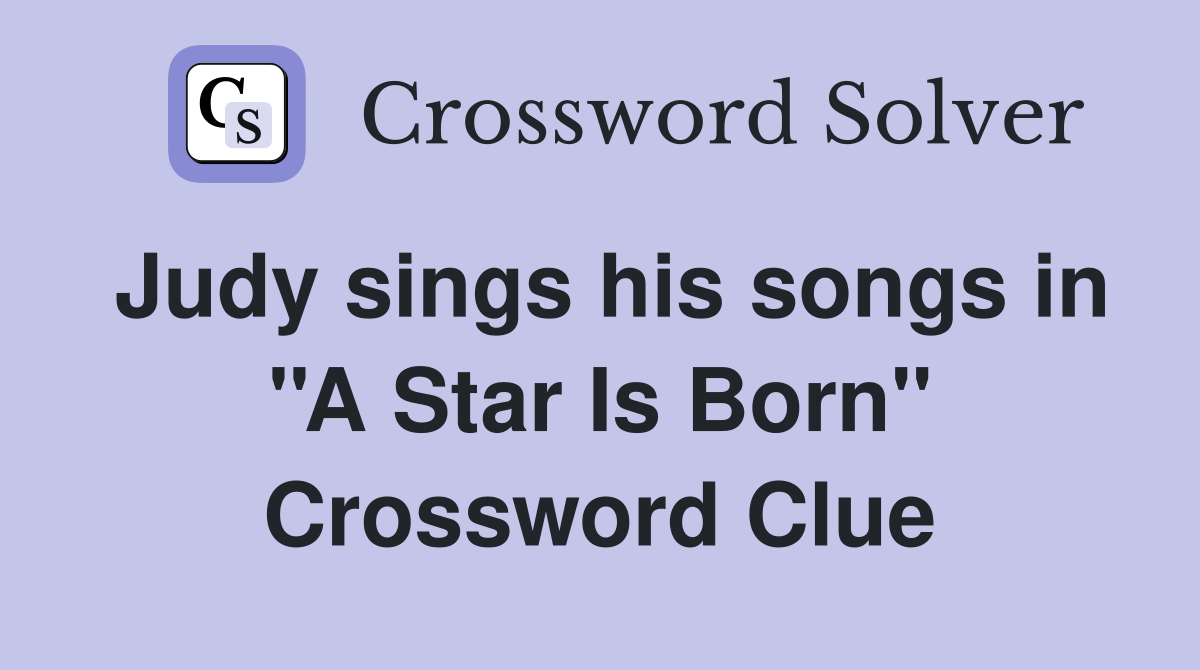 Judy sings his songs in ''A Star Is Born'' Crossword Clue