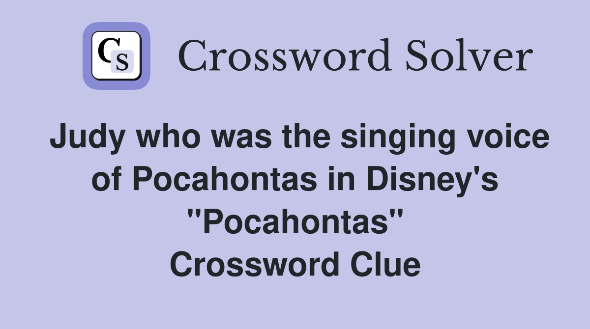 Judy who was the singing voice of Pocahontas in Disney's "Pocahontas" Crossword Clue