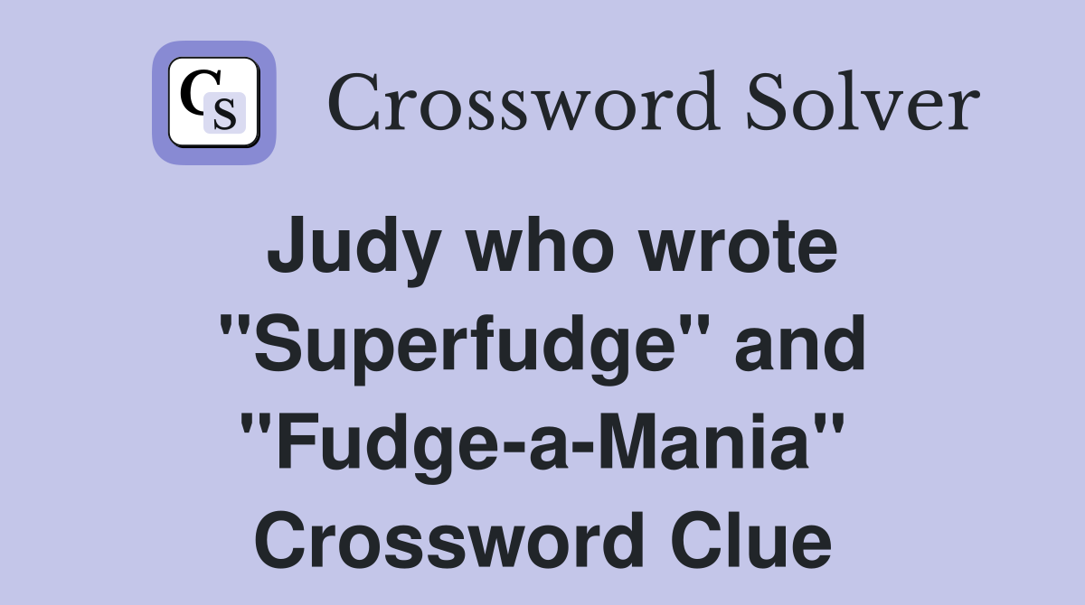 Judy who wrote "Superfudge" and "Fudge-a-Mania" Crossword Clue