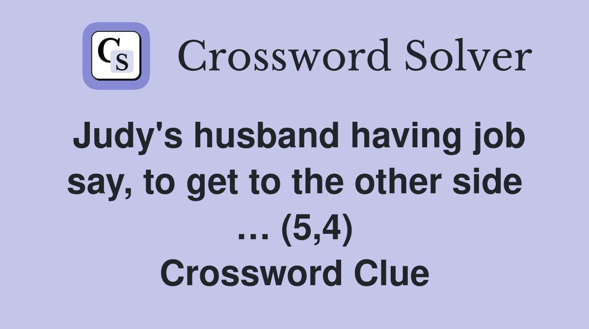 Judy's husband having job say, to get to the other side … (5,4) Crossword Clue