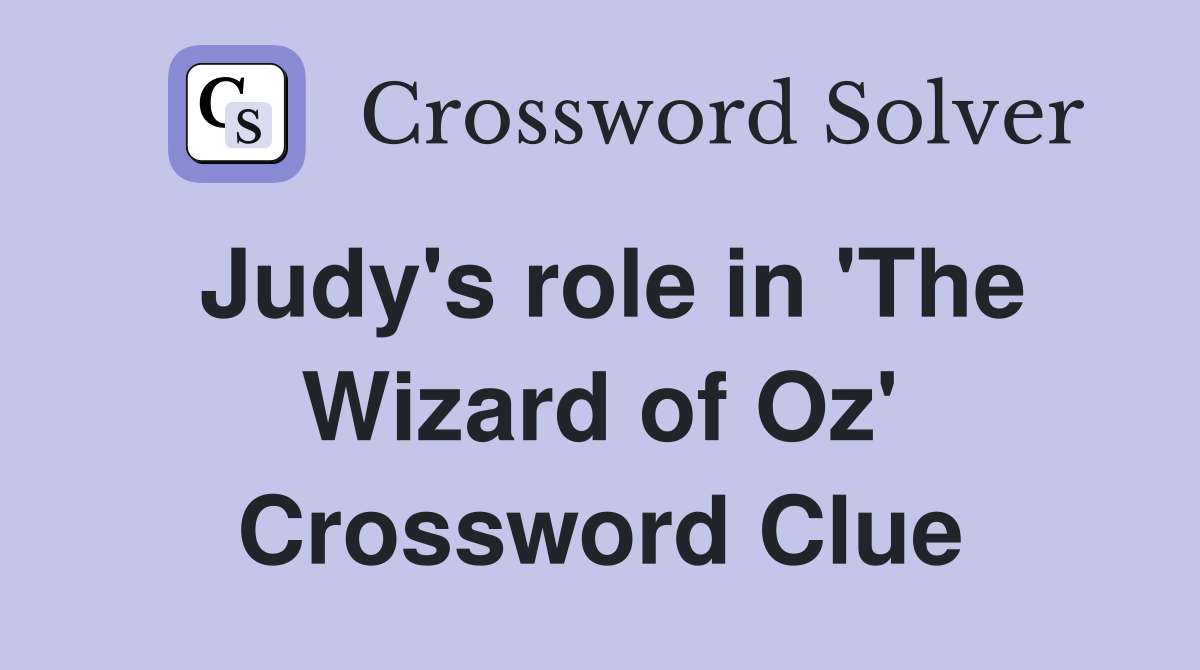 Judy's role in 'The Wizard of Oz' Crossword Clue