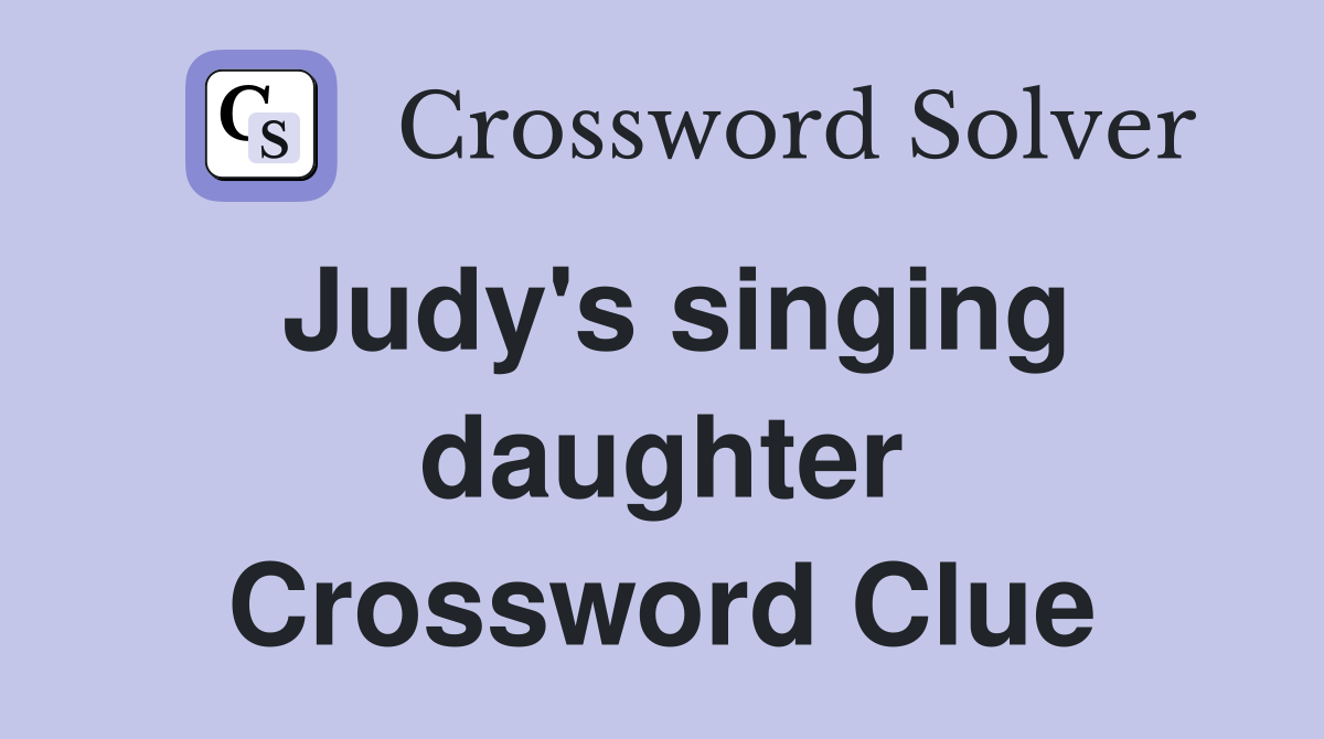 Judy's singing daughter Crossword Clue