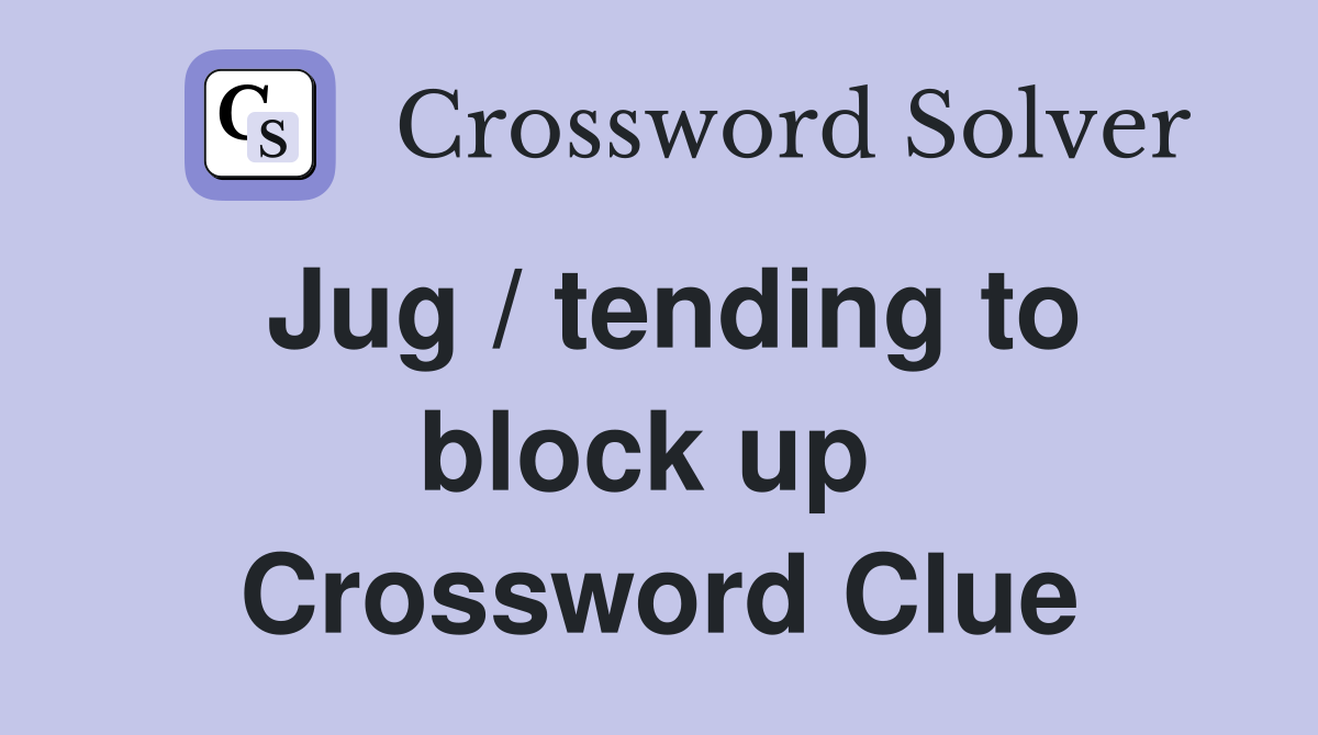 Jug / tending to block up  Crossword Clue